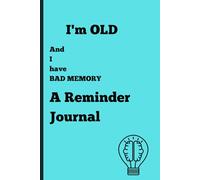 I'm Old and I Have Bad Memory: A funny Reminder Journal for Older People