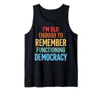 I'm Old Enough to Remember Functioning Democracy Tank Top