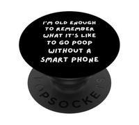 I'M OLD ENOUGH TO REMEMBER GOING POOP WITHOUT A SMART PHONE PopSockets Adhesive PopGrip