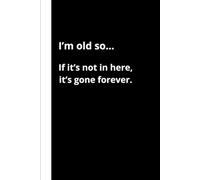 I'm old so... If it's not in here, it's gone forever.: Funny Lined Notebook Gift for Millennial, family, friends, coworker, senior | Journal for old people | 120 pages 6x9