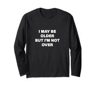 I'm Older, Not Over Funny Senior Citizen Long Sleeve T-Shirt