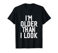 I'm Older Than I Look -- T-Shirt