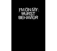 I'm On My Wurst Behavior: Funny Saying Quotes Mom Mothers Day Gift Notebook Journal for Women / 100 pages, 6x9 inches / Cute Teens Girls Quotes