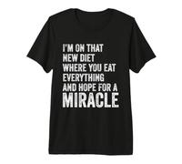 I'm On that New Diet - You Eat Everything Hope for A Miracle Premium T-Shirt