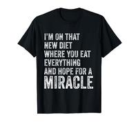 I'm On That New Diet - You Eat Everything Hope For A Miracle T-Shirt