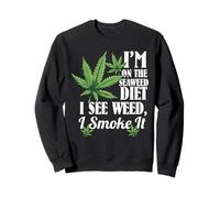 I'm On The Seaweed Diet I See Weed I Smoke It Sweatshirt
