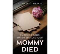 I'm Only A Good Daddy Because Your Mommy Died