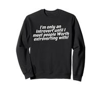 i'm only an introvert until i meet people Worth extroverting Sweatshirt