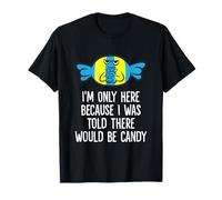 I'm Only Here Because I was Told There Would Be Candy T-Shirt