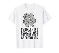 I'm Only Here Because I was Told There Would Be Elephants T-Shirt