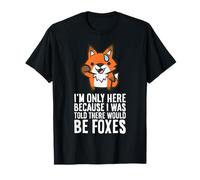 I'm Only Here Because I was Told There Would Be Foxes T-Shirt