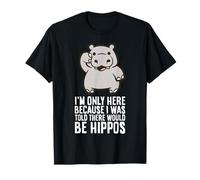 I'm Only Here Because I was Told There Would Be Hippos T-Shirt