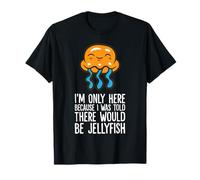 I'm Only Here Because I was Told There Would Be Jellyfish T-Shirt