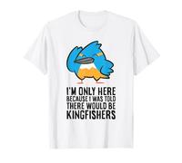 I'm Only Here Because I was Told There Would Be Kingfishers T-Shirt