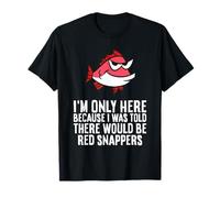 I'm Only Here Because I was Told There Would Be Red Snappers T-Shirt