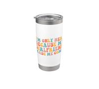I'm Only Here Because My Girlfriend Made Me Come Stainless Steel Insulated Tumbler