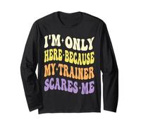 I'm Only Here Because My Trainer Scares Me Working Out Gym Long Sleeve T-Shirt