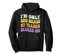 I'm Only Here Because My Trainer Scares Me Working Out Gym Pullover Hoodie