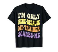 I'm Only Here Because My Trainer Scares Me Working Out Gym T-Shirt