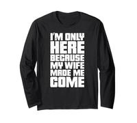 I'm Only Here Because My Wife Made Me Come | Distressed Mens Long Sleeve T-Shirt