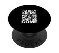 I'm Only Here Because My Wife Made Me Come - PopSockets Adhesive PopGrip