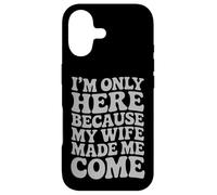 I'm Only Here Because My Wife Made Me Come Proud Husband Case for iPhone 17