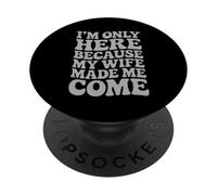 I'm Only Here Because My Wife Made Me Come Proud Husband PopSockets Adhesive PopGrip