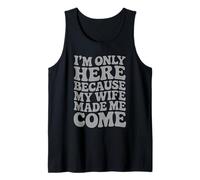 I'm Only Here Because My Wife Made Me Come Proud Husband Tank Top