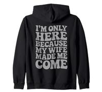 I'm Only Here Because My Wife Made Me Come Proud Husband Zip Hoodie