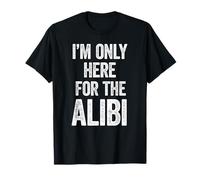 I'm Only Here For The Alibi, Funny Sarcastic Criminal, Crime T-Shirt