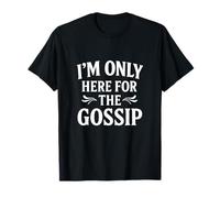 I'm Only Here For The Gossip Funny Family Quote T-Shirt