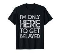 I'm Only Here To Get Belayed -- T-Shirt
