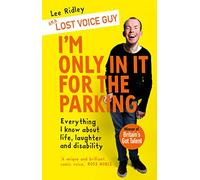 I'm Only In It for the Parking: Everything I know about life, laughter and disability