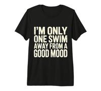 I'm Only One Swim Away from A Good Mood Swimmer - Premium T-Shirt