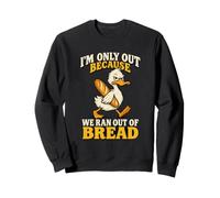 I'm Only Out Because We Ran Out of Bread Funny Duck Sweatshirt