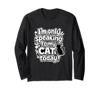 I'm Only Speaking to My Cat Today Funny Cat Saying Long Sleeve T-Shirt