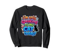 I'm Only Speaking To My Cat Today Funny Cat Saying Sweatshirt