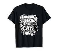 I'm Only Speaking to My Cat Today Funny Cat Saying T-Shirt