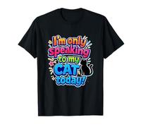 I'm Only Speaking to My Cat Today Funny Cat Saying T-Shirt