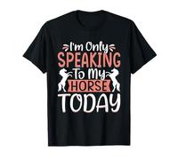 I'm Only Speaking to My Horse Today T-Shirt