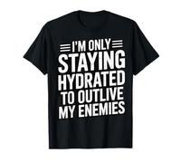Im Only Staying Hydrated to Outlive My Enemies T-Shirt