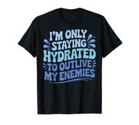 Im Only Staying Hydrated to Outlive My Enemies T-Shirt