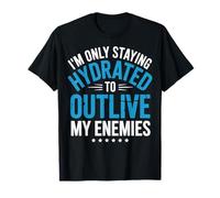 Im Only Staying Hydrated to Outlive My Enemies T-Shirt
