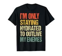 Im Only Staying Hydrated to Outlive My Enemies T-Shirt