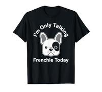 I'm Only Talking Frenchie Today Funny French Bulldog T-Shirt