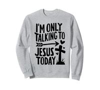 I'm Only Talking To Jesus Today Christian Sweatshirt