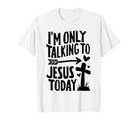 I'm Only Talking To Jesus Today Christian T-Shirt