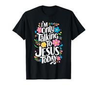 I'm Only Talking to Jesus Today Christian T-Shirt