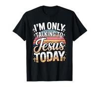 I'm Only Talking to Jesus Today Faith Quote T-Shirt