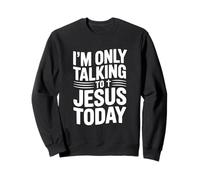 I'm Only Talking To Jesus Today Funny Quote Sweatshirt